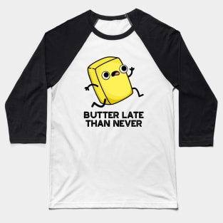 Butter Late Than Never Cute Food Pun Baseball T-Shirt